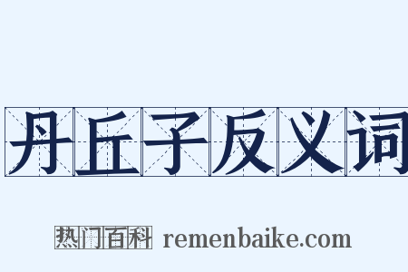 丹丘子反义词是什么意思的图片